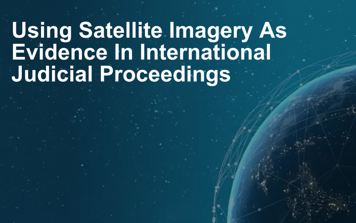 Using Satellite Imagery As Evidence In International Judicial Proceedings