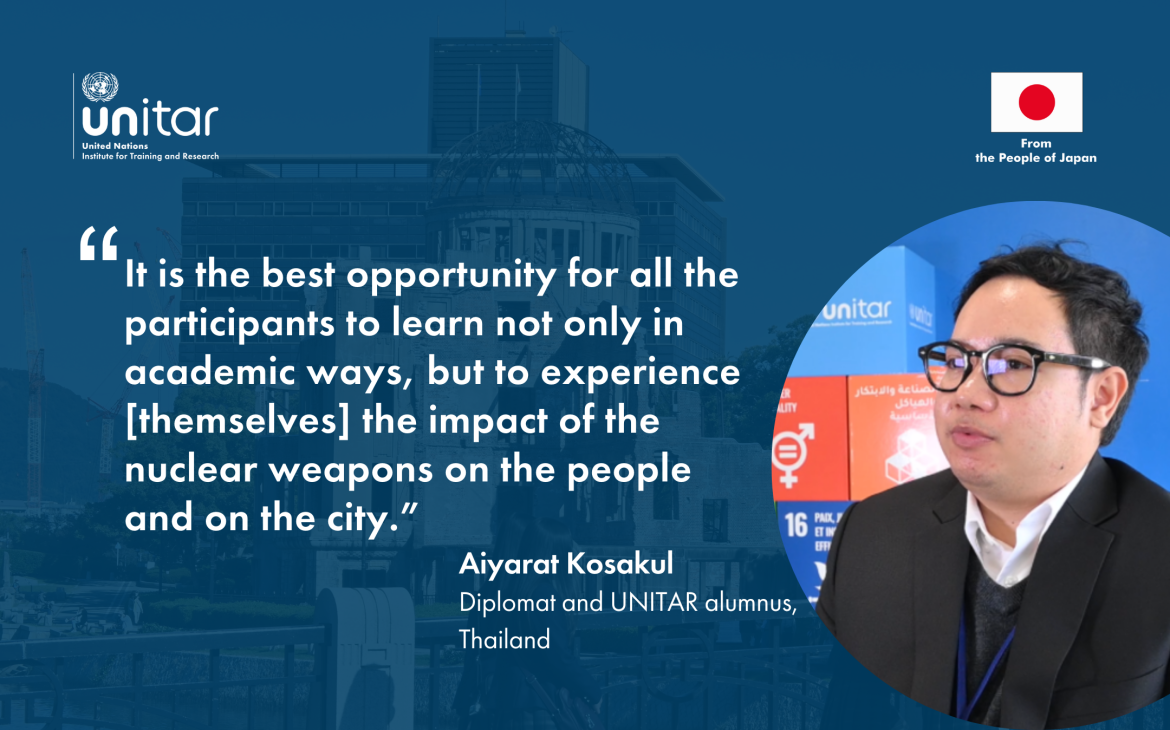 Quote from Aiyarat Kosakul, a Thais diplomat and a participant from Hiroshima Training Programme on Nuclear Disarmament and Non-Proliferation Quote from Aiyarat Kosakul, a Thais diplomat and a participant from Hiroshima Training Programme on Nuclear Disarmament and Non-Proliferation