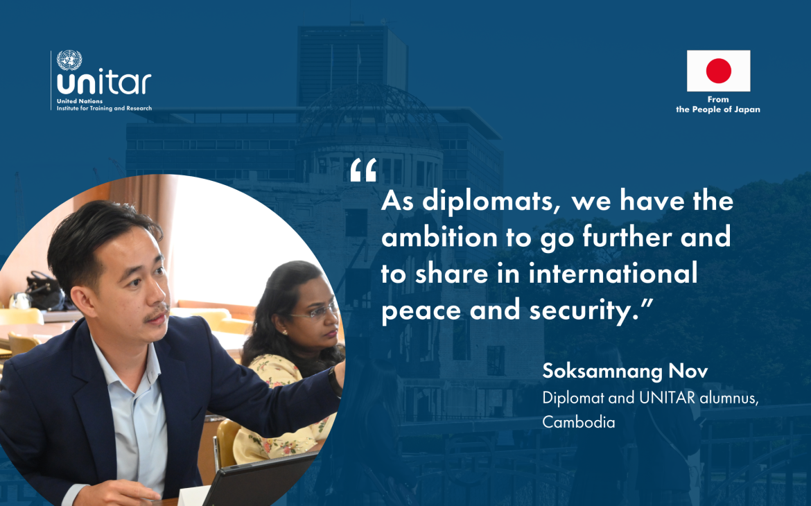 Quote from Soksamnang Nov, a Cambodian diplomat and a participant from Hiroshima Training Programme on Nuclear Disarmament and Non-Proliferation Quote from Soksamnang Nov, a Cambodian diplomat and a participant from Hiroshima Training Programme on Nuclear Disarmament and Non-Proliferation